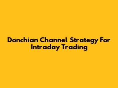 Donchian Channel Strategy For Intraday Trading