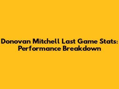 Donovan Mitchell Last Game Stats: Performance Breakdown
