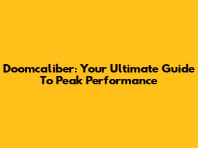 Doomcaliber: Your Ultimate Guide To Peak Performance