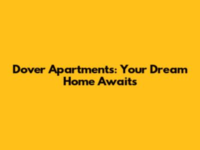 Dover Apartments: Your Dream Home Awaits
