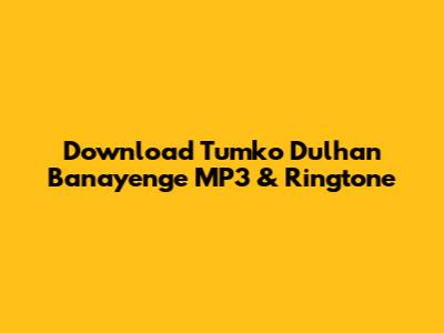 Download 'Tumko Dulhan Banayenge' MP3 & Ringtone