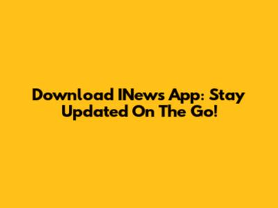 Download INews App: Stay Updated On The Go!
