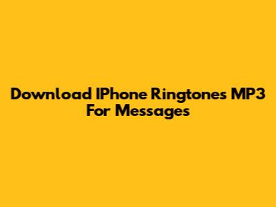Download IPhone Ringtones MP3 For Messages