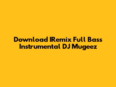 Download IRemix Full Bass Instrumental DJ Mugeez