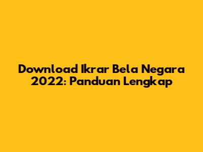 Download Ikrar Bela Negara 2022: Panduan Lengkap