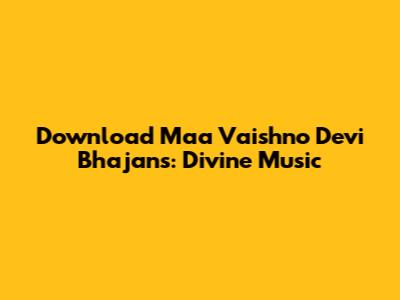 Download Maa Vaishno Devi Bhajans: Divine Music