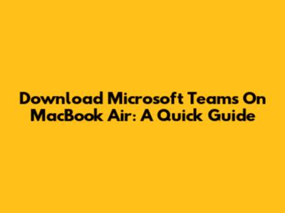 Download Microsoft Teams On MacBook Air: A Quick Guide