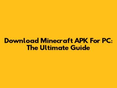 Download Minecraft APK For PC: The Ultimate Guide