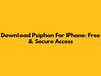 Download Psiphon For IPhone: Free & Secure Access