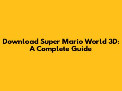 Download Super Mario World 3D: A Complete Guide