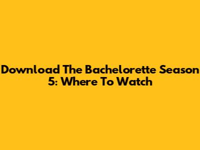Download The Bachelorette Season 5: Where To Watch