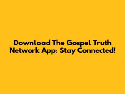 Download The Gospel Truth Network App: Stay Connected!
