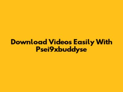 Download Videos Easily With Psei9xbuddyse