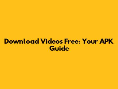Download Videos Free: Your APK Guide