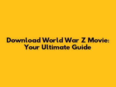 Download World War Z Movie: Your Ultimate Guide