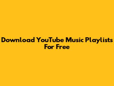 Download YouTube Music Playlists For Free