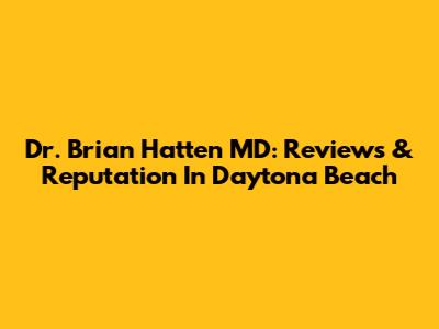 Dr. Brian Hatten MD: Reviews & Reputation In Daytona Beach