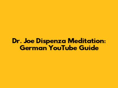 Dr. Joe Dispenza Meditation: German YouTube Guide