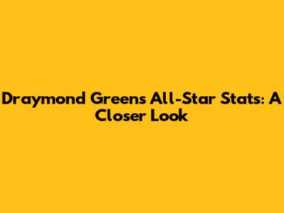Draymond Green's All-Star Stats: A Closer Look