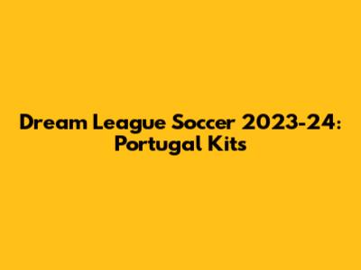 Dream League Soccer 2023-24: Portugal Kits