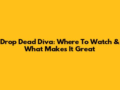 Drop Dead Diva: Where To Watch & What Makes It Great