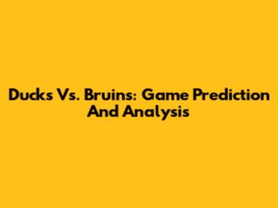 Ducks Vs. Bruins: Game Prediction And Analysis