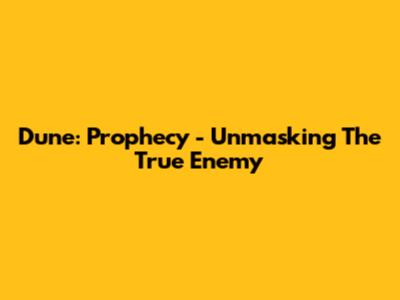 Dune: Prophecy - Unmasking The True Enemy