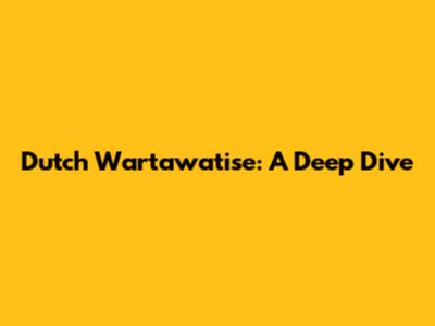 Dutch Wartawatise: A Deep Dive