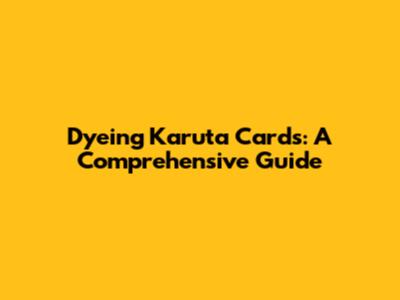 Dyeing Karuta Cards: A Comprehensive Guide