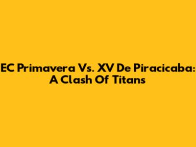 EC Primavera Vs. XV De Piracicaba: A Clash Of Titans
