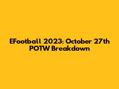 EFootball 2023: October 27th POTW Breakdown