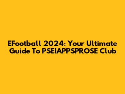 EFootball 2024: Your Ultimate Guide To PSEIAPPSPROSE Club