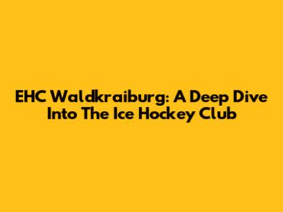 EHC Waldkraiburg: A Deep Dive Into The Ice Hockey Club