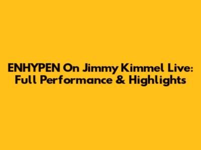 ENHYPEN On Jimmy Kimmel Live: Full Performance & Highlights