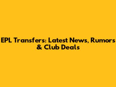 EPL Transfers: Latest News, Rumors & Club Deals