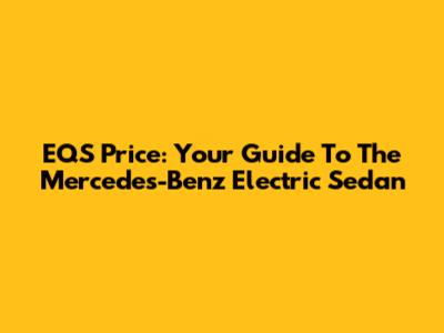 EQS Price: Your Guide To The Mercedes-Benz Electric Sedan