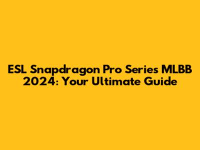 ESL Snapdragon Pro Series MLBB 2024: Your Ultimate Guide