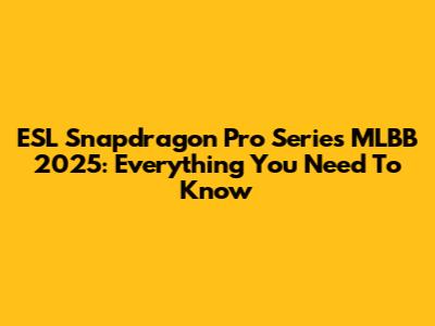 ESL Snapdragon Pro Series MLBB 2025: Everything You Need To Know