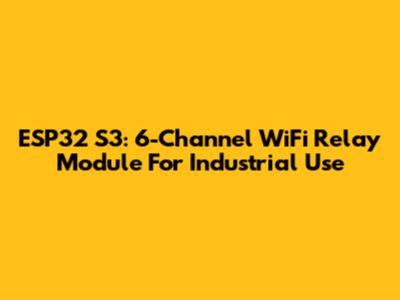 ESP32 S3: 6-Channel WiFi Relay Module For Industrial Use
