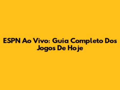 ESPN Ao Vivo: Guia Completo Dos Jogos De Hoje