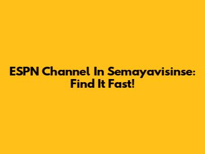 ESPN Channel In Semayavisinse: Find It Fast!