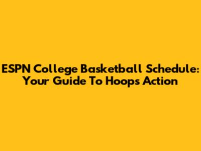 ESPN College Basketball Schedule: Your Guide To Hoops Action