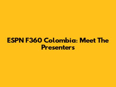 ESPN F360 Colombia: Meet The Presenters
