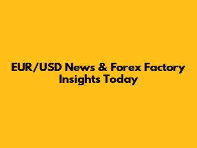 EUR/USD News & Forex Factory Insights Today