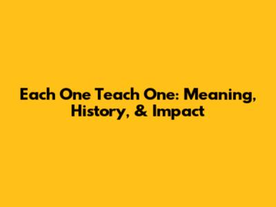 Each One Teach One: Meaning, History, & Impact