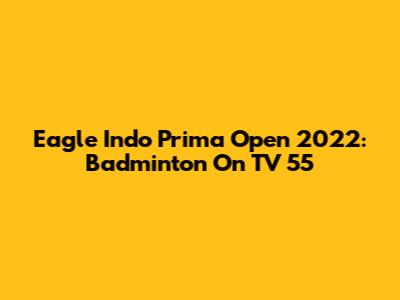 Eagle Indo Prima Open 2022: Badminton On TV 55