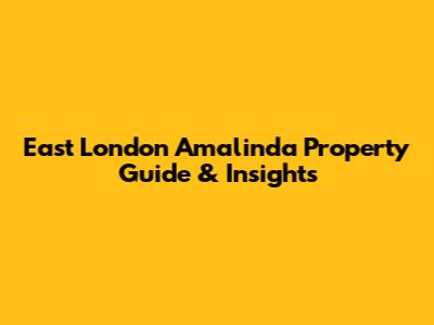 East London Amalinda Property Guide & Insights