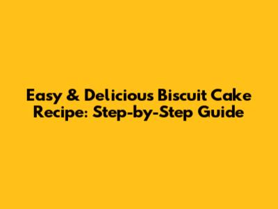 Easy & Delicious Biscuit Cake Recipe: Step-by-Step Guide