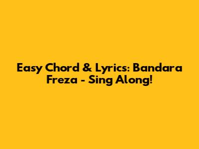 Easy Chord & Lyrics: Bandara Freza - Sing Along!