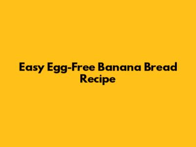 Easy Egg-Free Banana Bread Recipe
